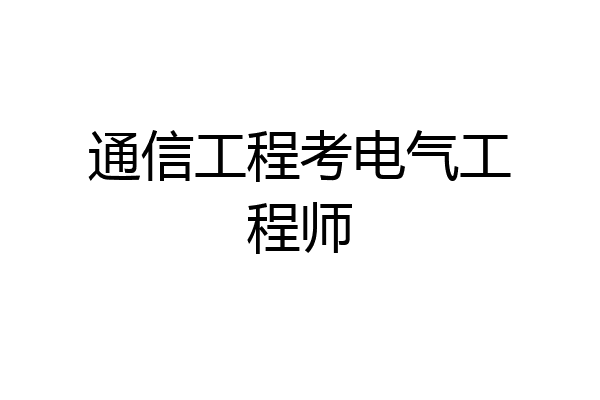 通信工程考电气工程师