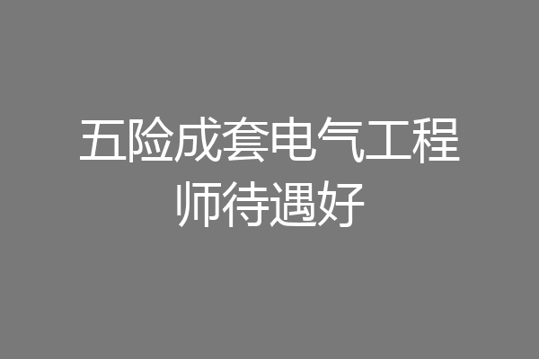 五险成套电气工程师待遇好