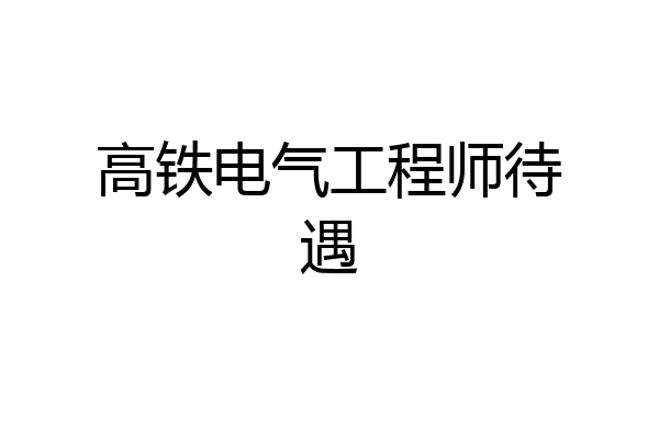 高铁电气工程师待遇
