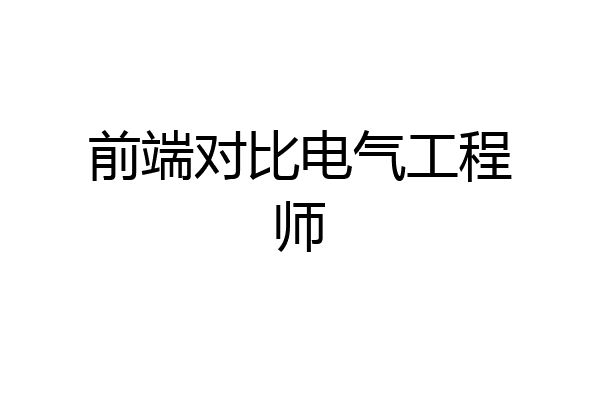 前端对比电气工程师