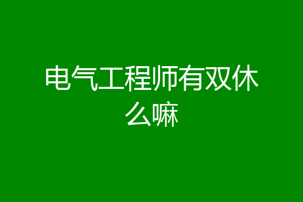 电气工程师有双休么嘛