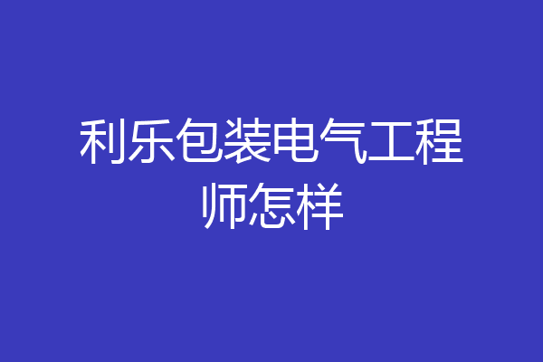 利乐包装电气工程师怎样