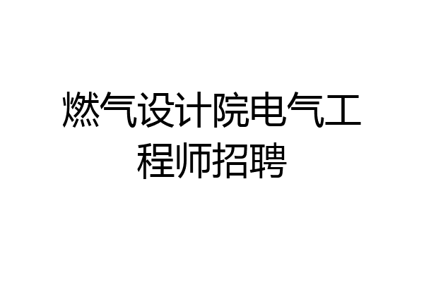 燃气设计院电气工程师招聘