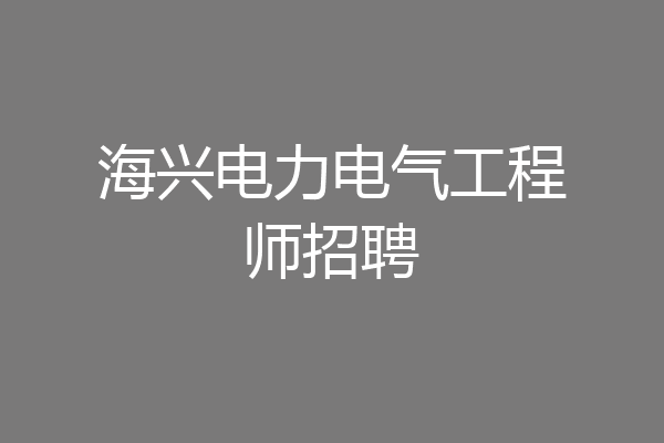 海兴电力电气工程师招聘
