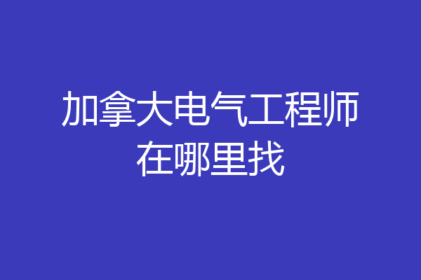 加拿大电气工程师在哪里找