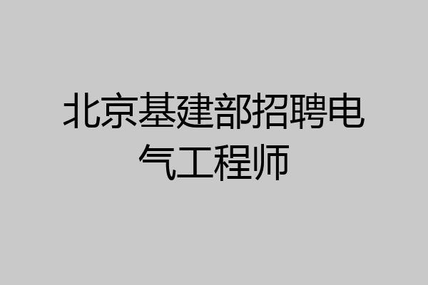 北京基建部招聘电气工程师