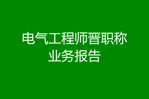 电气工程师晋职称业务报告