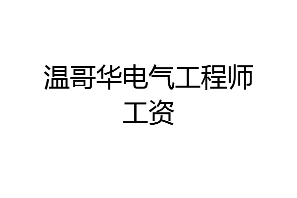 温哥华电气工程师工资