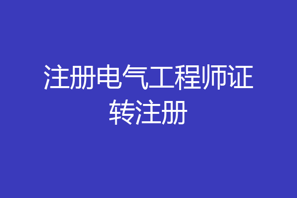 注册电气工程师证转注册