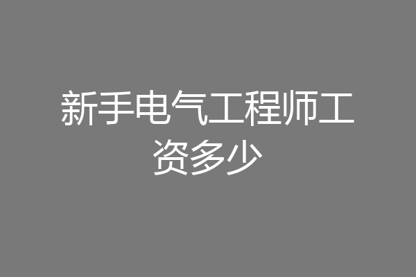 新手电气工程师工资多少
