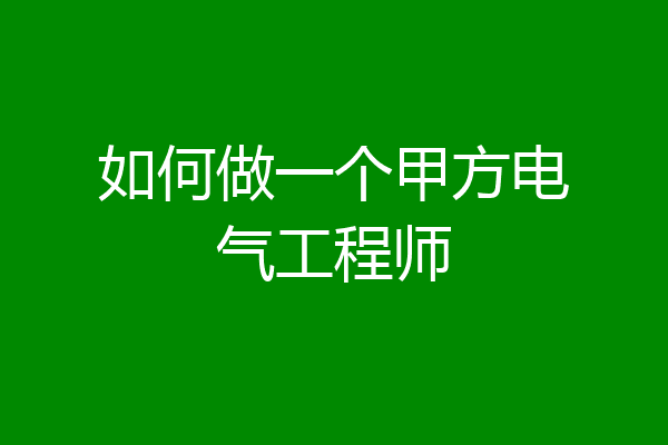如何做一个甲方电气工程师