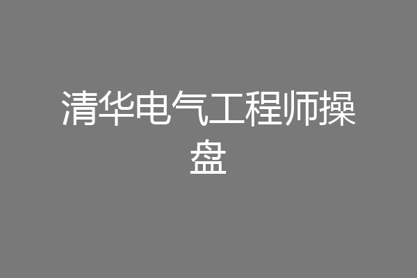 清华电气工程师操盘