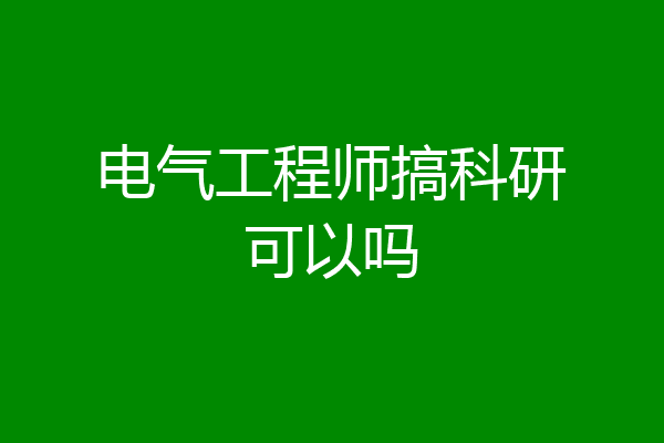 电气工程师搞科研可以吗