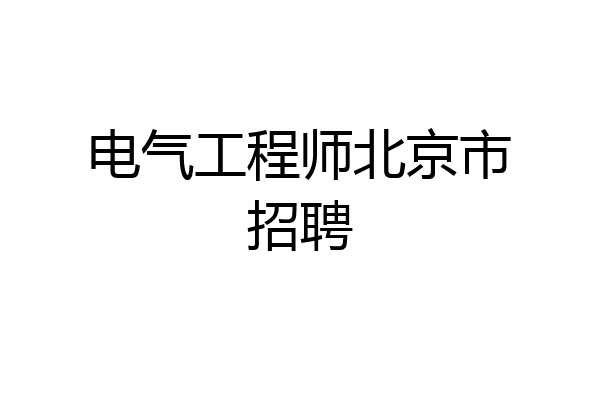电气工程师北京市招聘