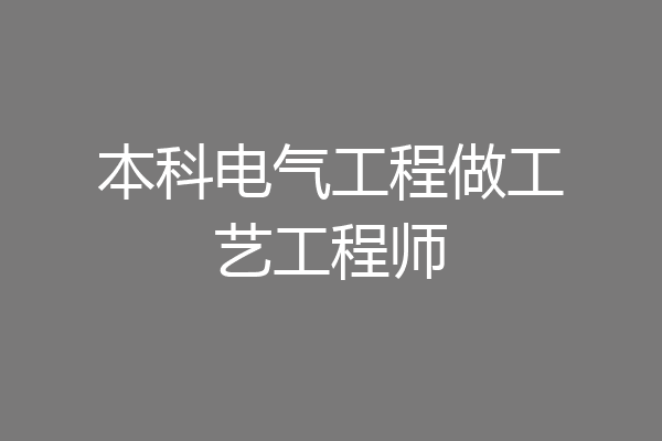 本科电气工程做工艺工程师