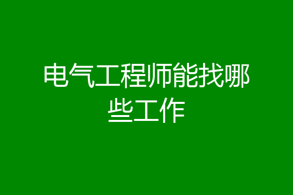 电气工程师能找哪些工作