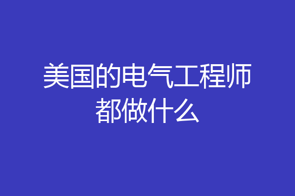 美国的电气工程师都做什么