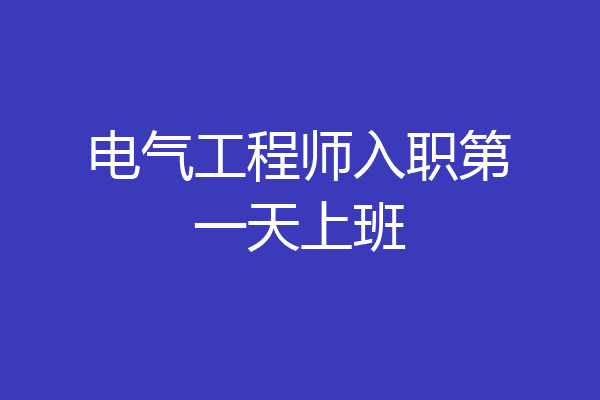 电气工程师入职第一天上班