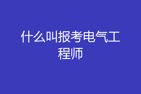 什么叫报考电气工程师