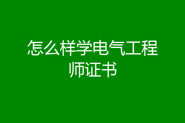 怎么样学电气工程师证书