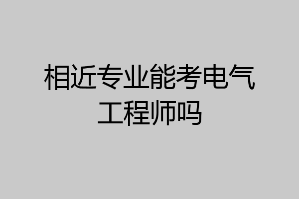 相近专业能考电气工程师吗