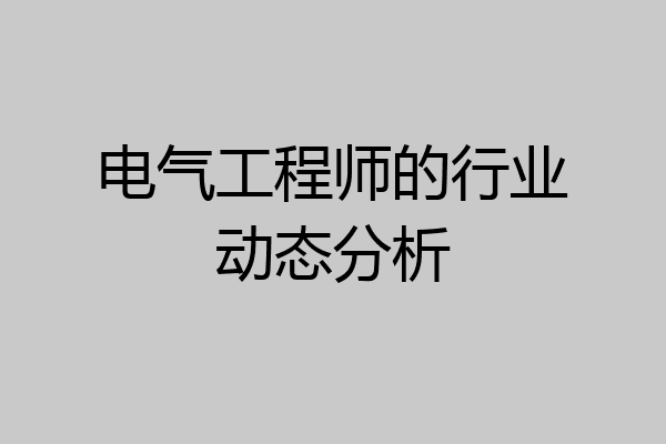 电气工程师的行业动态分析