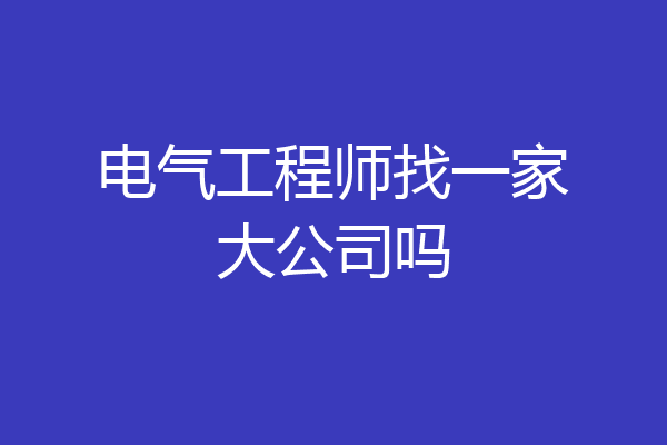 电气工程师找一家大公司吗