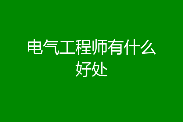 电气工程师有什么好处