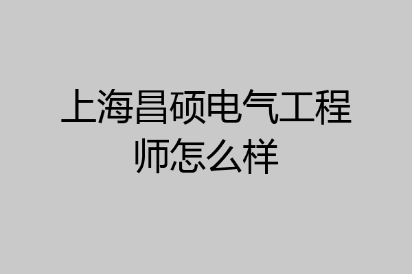 上海昌硕电气工程师怎么样