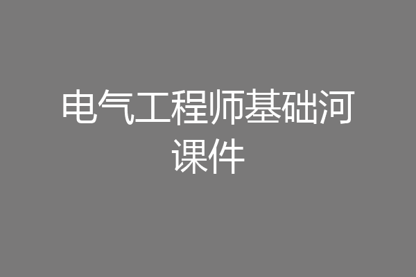 电气工程师基础河课件