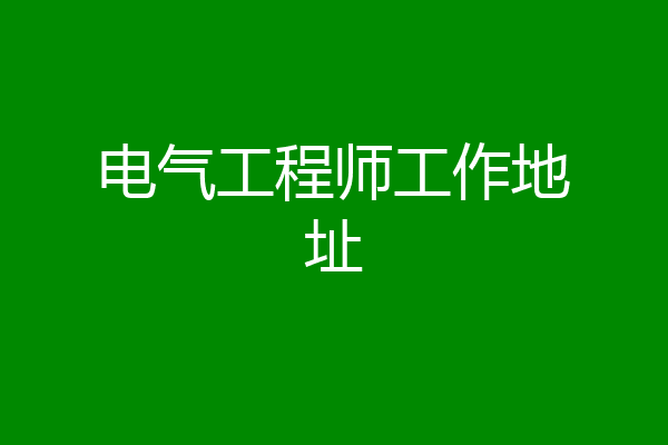 电气工程师工作地址