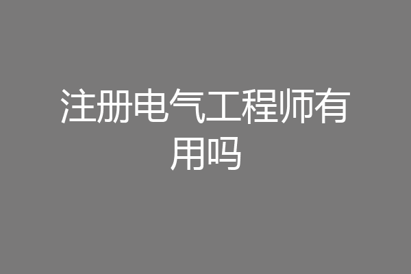 注册电气工程师有用吗