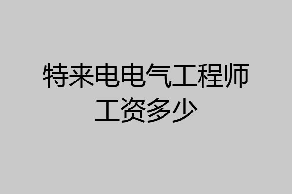 特来电电气工程师工资多少