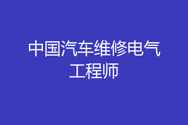 中国汽车维修电气工程师