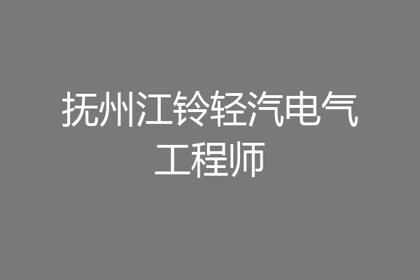 抚州江铃轻汽电气工程师