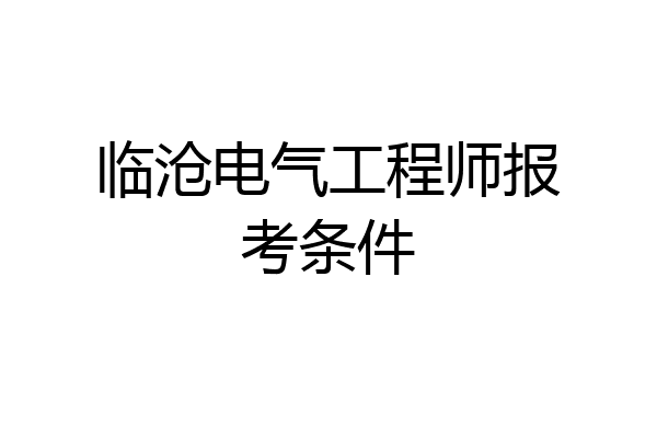 临沧电气工程师报考条件