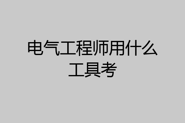 电气工程师用什么工具考