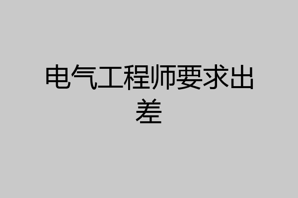 电气工程师要求出差