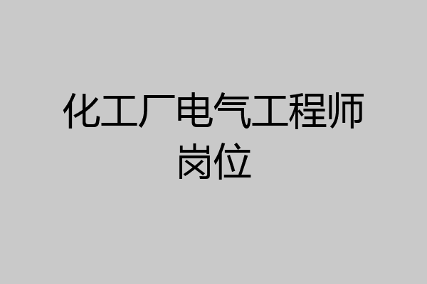 化工厂电气工程师岗位