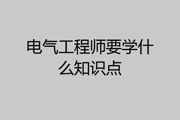 电气工程师要学什么知识点