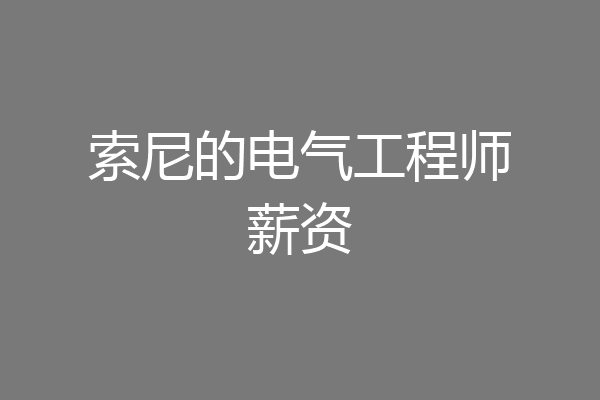 索尼的电气工程师薪资