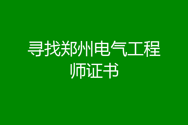 寻找郑州电气工程师证书