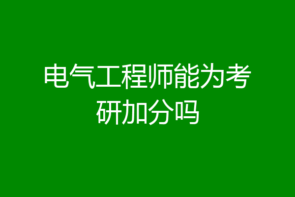 电气工程师能为考研加分吗