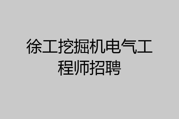 徐工挖掘机电气工程师招聘