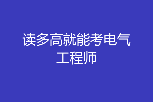 读多高就能考电气工程师