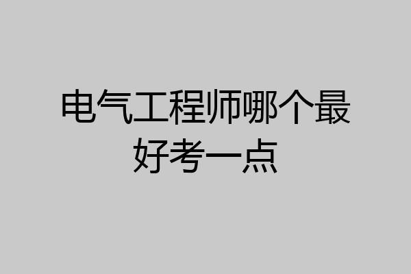电气工程师哪个最好考一点