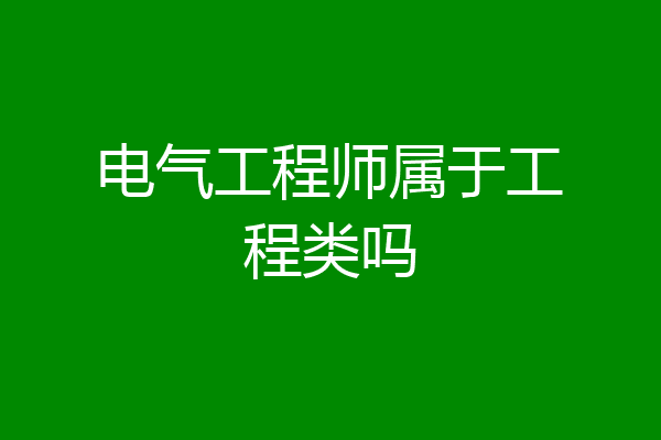 电气工程师属于工程类吗