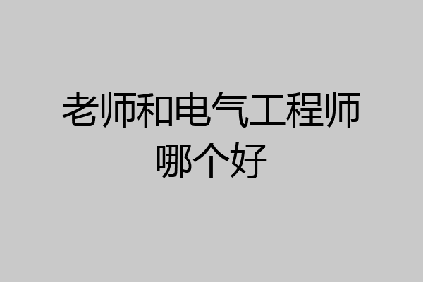 老师和电气工程师哪个好
