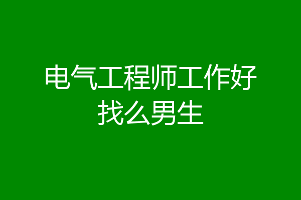 电气工程师工作好找么男生