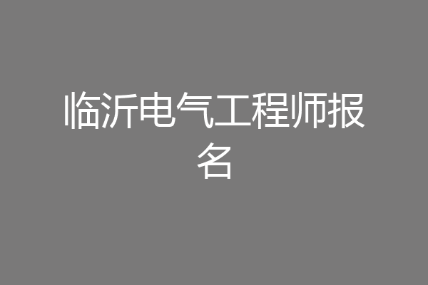 临沂电气工程师报名
